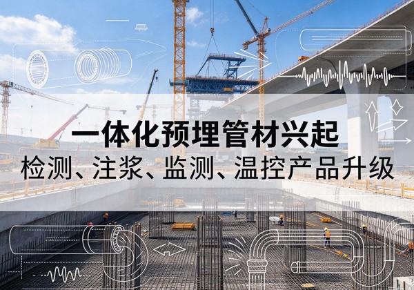 通山一体化管材产品兴起，声测注浆一体管、多功能预埋管应用增多